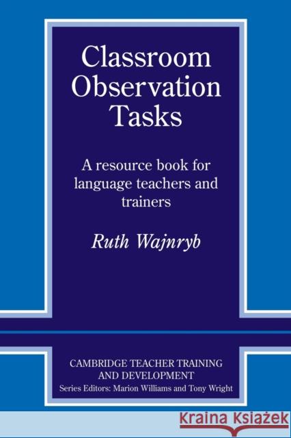 Classroom Observation Tasks: A Resource Book for Language Teachers and Trainers Wajnryb, Ruth 9780521407229 0