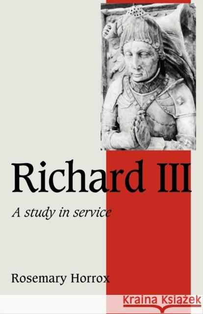 Richard III: A Study of Service Horrox, Rosemary 9780521407267