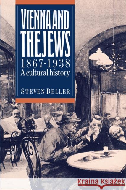 Vienna and the Jews, 1867-1938: A Cultural History Beller, Steven 9780521407274 Cambridge University Press