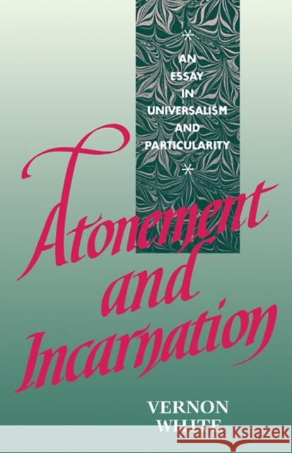 Atonement and Incarnation: An Essay in Universalism and Particularity White, Vernon 9780521407328 Cambridge University Press