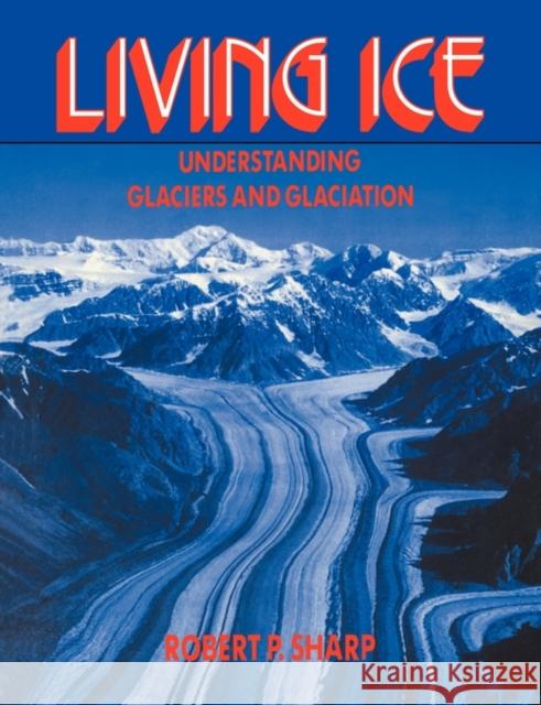 Living Ice: Understanding Glaciers and Glaciation Sharp, Robert P. 9780521407403