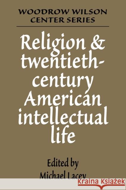 Religion and Twentieth-Century American Intellectual Life Micheal Lacey Michael J. Lacey Lee H. Hamilton 9780521407755 Cambridge University Press