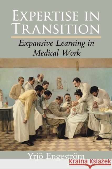 Expertise in Transition: Expansive Learning in Medical Work Yrjv Engestrom 9780521407854