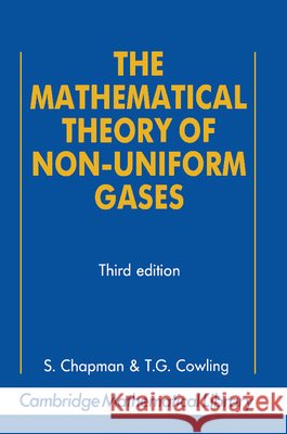 The Mathematical Theory of Non-Uniform Gases: An Account of the Kinetic Theory of Viscosity, Thermal Conduction and Diffusion in Gases Chapman, Sydney 9780521408448 Cambridge University Press