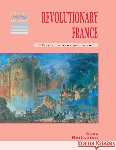 Revolutionary France: Liberty, Tyranny and Terror Hetherton, Greg 9780521409148 0