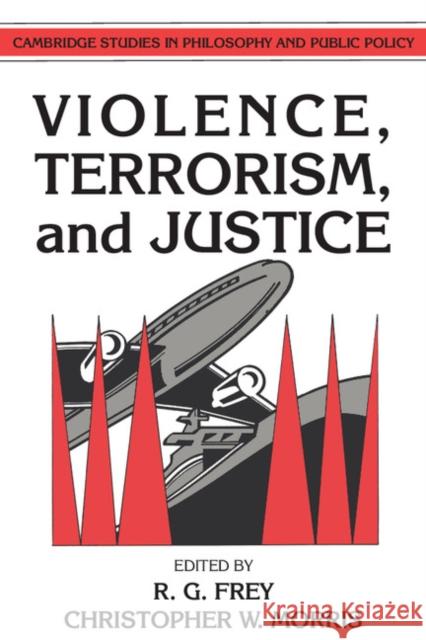 Violence, Terrorism, and Justice R. G. Frey Christopher W. Morris 9780521409506 Cambridge University Press