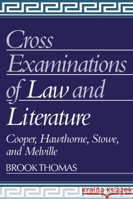 Cross-Examinations of Law and Literature: Cooper, Hawthorne, Stowe, and Melville Thomas, Brook 9780521409704 Cambridge University Press