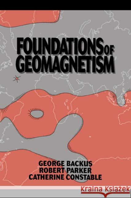 Foundations of Geomagnetism George Backus Catherine Constable Robert L. Parker 9780521410069 Cambridge University Press