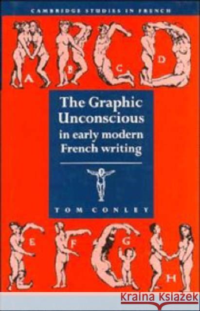 The Graphic Unconscious in Early Modern French Writing Tom Conley (University of Minnesota) 9780521410311 Cambridge University Press