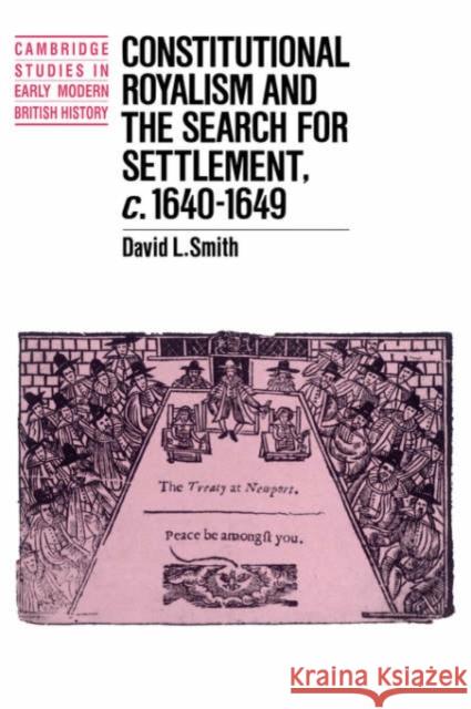 Constitutional Royalism and the Search for Settlement, C.1640-1649 Smith, David L. 9780521410564 Cambridge University Press