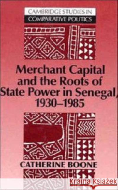 Merchant Capital and the Roots of State Power in Senegal: 1930-1985 Boone, Catherine 9780521410786