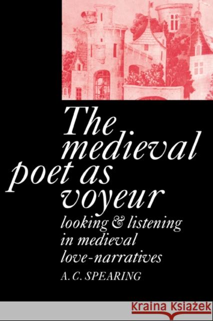 The Medieval Poet as Voyeur A. C. Spearing 9780521410946 Cambridge University Press