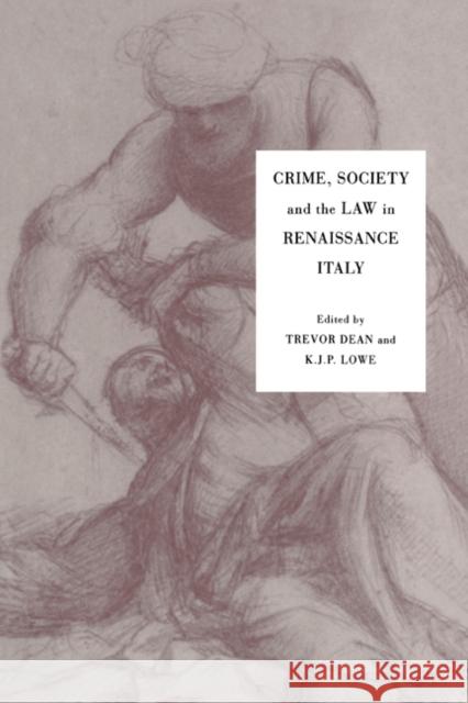 Crime, Society and the Law in Renaissance Italy Trevor Dean K. J. P. Lowe K. J. P. Lowe 9780521411028 Cambridge University Press