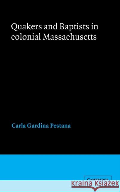 Quakers and Baptists in Colonial Massachusetts Carla Gardina Pestana (Ohio State University) 9780521411110 Cambridge University Press
