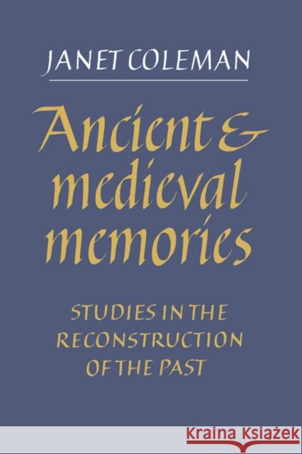 Ancient and Medieval Memories: Studies in the Reconstruction of the Past Coleman, Janet 9780521411448 Cambridge University Press