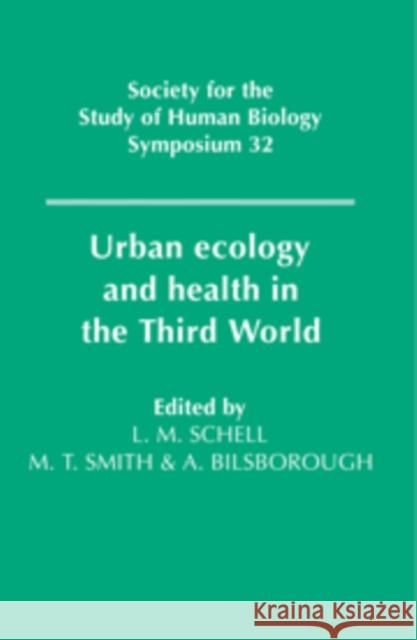 Urban Ecology and Health in the Third World Lawrence M. Schell (State University of New York, Albany), Malcolm Smith (University of Durham), Alan Bilsborough (Unive 9780521411592