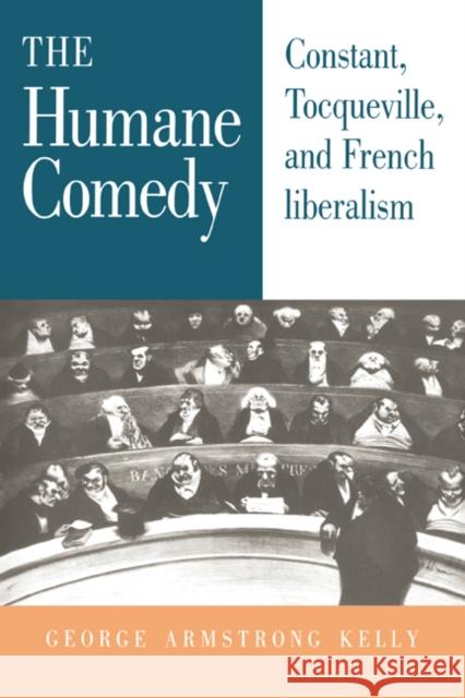 The Humane Comedy: Constant, Tocqueville, and French Liberalism Kelly, George Armstrong 9780521412278 Cambridge University Press