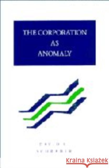 The Corporation as Anomaly David E. Schrader 9780521412414 Cambridge University Press