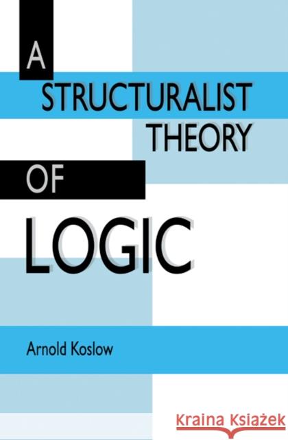 A Structuralist Theory of Logic Arnold Koslow 9780521412674 CAMBRIDGE UNIVERSITY PRESS