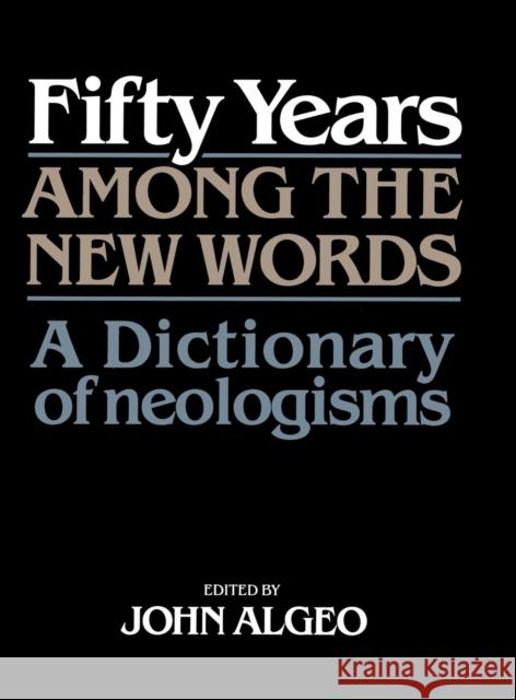 Fifty Years Among the New Words: A Dictionary of Neologisms 1941-1991 Algeo, John 9780521413770