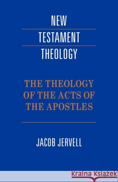 The Theology of the Acts of the Apostles Jacob Jervell 9780521413855 Cambridge University Press