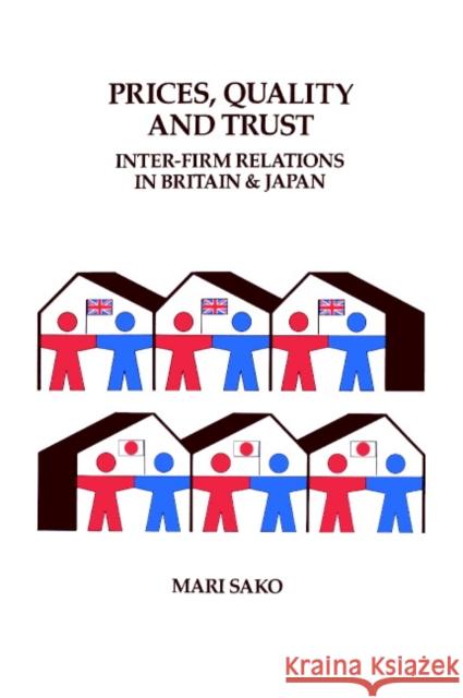 Price, Quality and Trust: Inter-firm Relations in Britain and Japan Mari Sako (London School of Economics and Political Science) 9780521413862 Cambridge University Press