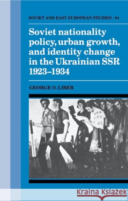 Soviet Nationality Policy, Urban Growth, and Identity Change in the Ukrainian SSR 1923–1934 George O. Liber (University of Alabama, Birmingham) 9780521413916 Cambridge University Press