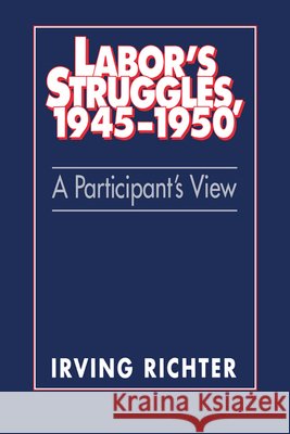 Labor's Struggles, 1945-1950: A Participant's View Richter, Irving 9780521414128 Cambridge University Press