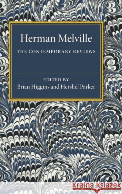 Herman Melville: The Contemporary Reviews Brian Higgins (University of Illinois, Chicago), Hershel Parker (University of Delaware) 9780521414234 Cambridge University Press