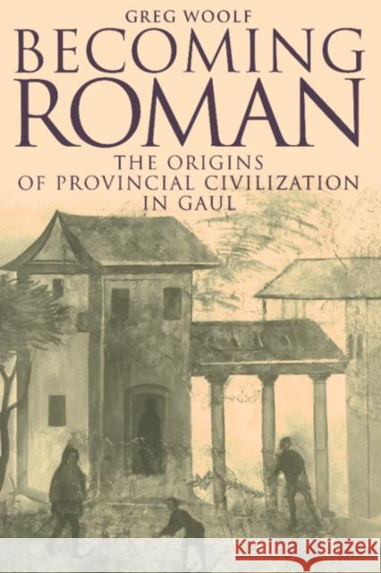 Becoming Roman: The Origins of Provincial Civilization in Gaul Woolf, Greg 9780521414456 Cambridge University Press