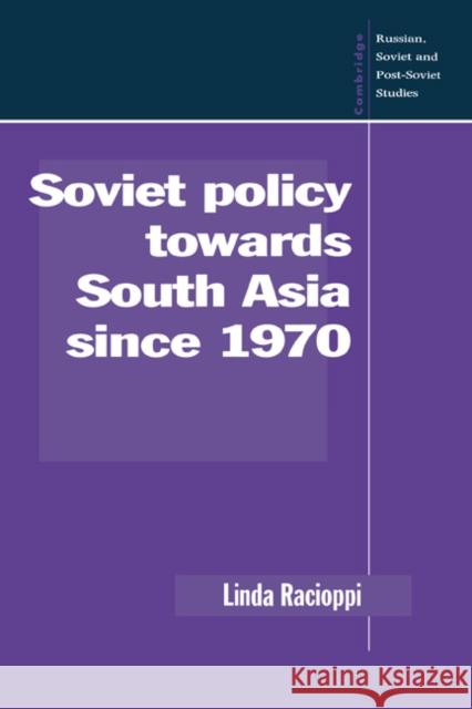 Soviet Policy towards South Asia since 1970 Linda Racioppi (Michigan State University) 9780521414579 Cambridge University Press