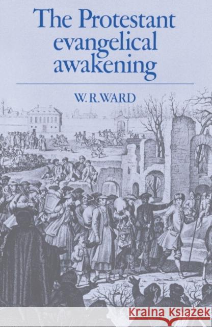 The Protestant Evangelical Awakening W. Reginald Ward W. R. Ward 9780521414913 Cambridge University Press