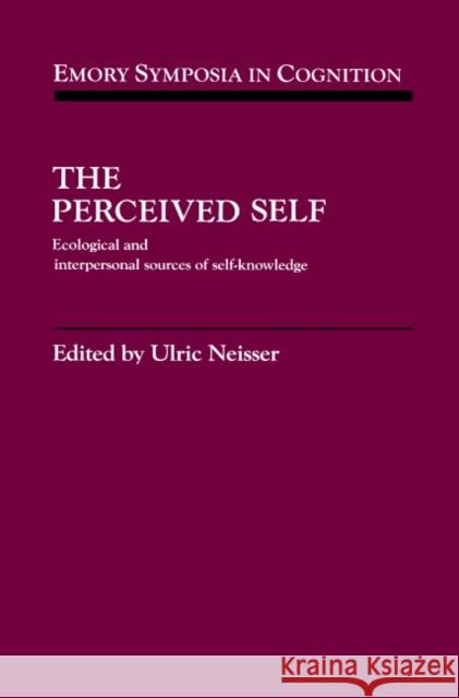 The Perceived Self: Ecological and Interpersonal Sources of Self Knowledge Neisser, Ulric 9780521415095 Cambridge University Press