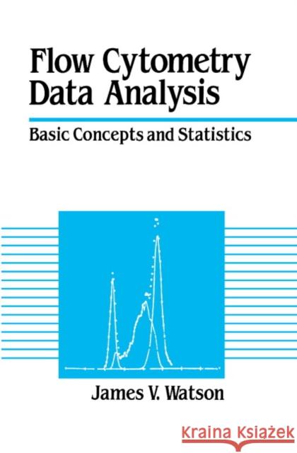 Flow Cytometry Data Analysis: Basic Concepts and Statistics Watson, James V. 9780521415453 Cambridge University Press