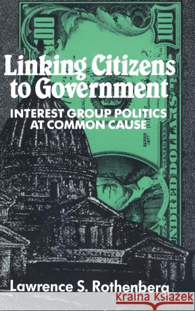 Linking Citizens to Government: Interest Group Politics at Common Cause Rothenberg, Lawrence S. 9780521415606