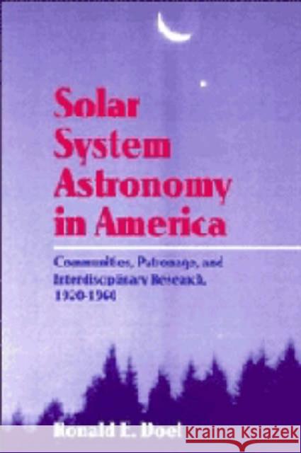 Solar System Astronomy in America: Communities, Patronage, and Interdisciplinary Science, 1920 1960 Doel, Ronald E. 9780521415736 Cambridge University Press