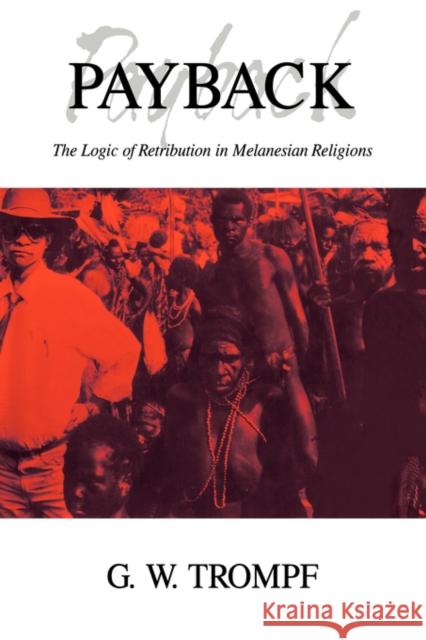 Payback: The Logic of Retribution in Melanesian Religions Trompf, G. W. 9780521416917 Cambridge University Press