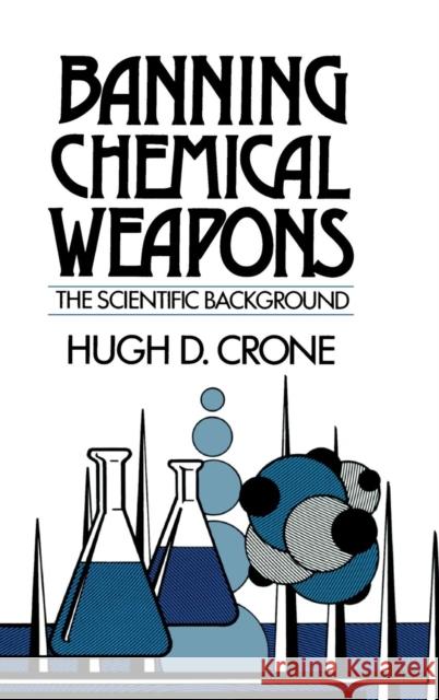 Banning Chemical Weapons : The Scientific Background Hugh D. Crone 9780521416993 CAMBRIDGE UNIVERSITY PRESS