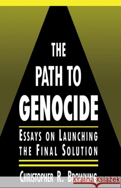 The Path to Genocide: Essays on Launching the Final Solution Browning, Christopher R. 9780521417013