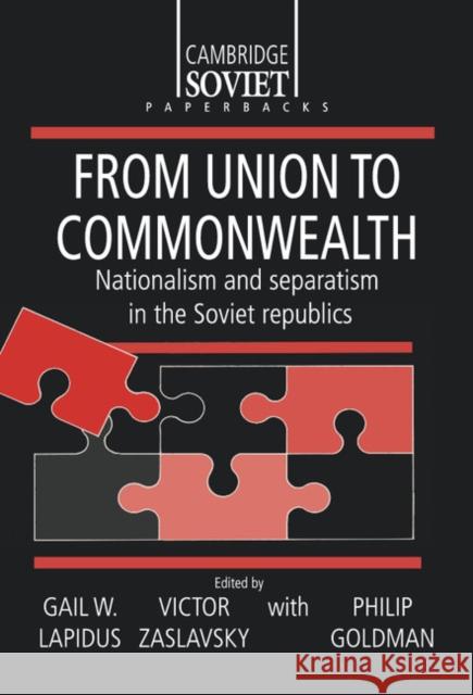 From Union to Commonwealth: Nationalism and Separatism in the Soviet Republics Philip Goldman (University of California, Berkeley), Gail Lapidus (University of California, Berkeley), Victor Zaslavsky 9780521417068