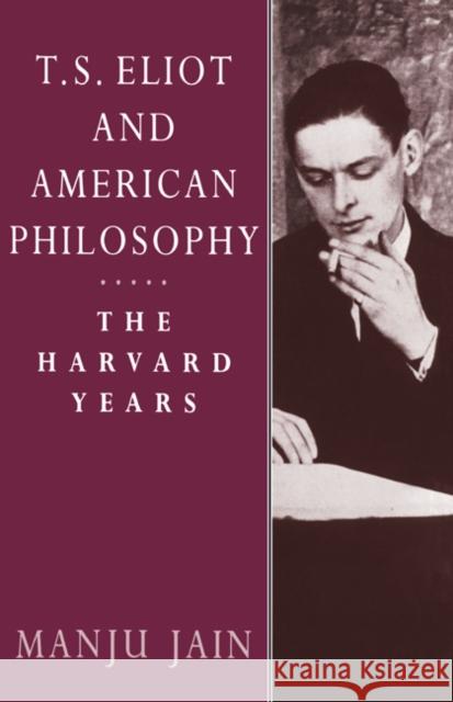 T. S. Eliot and American Philosophy: The Harvard Years Jain, Manju 9780521417662 Cambridge University Press
