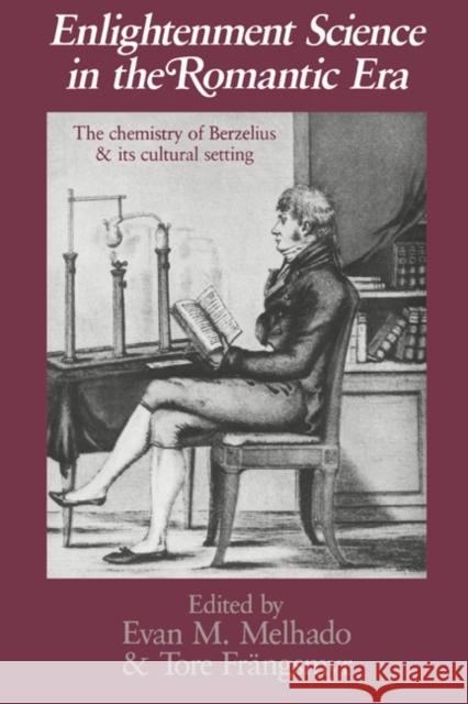 Enlightenment Science in the Romantic Era: The Chemistry of Berzelius and Its Cultural Setting Melhado, Evan M. 9780521417754 Cambridge University Press