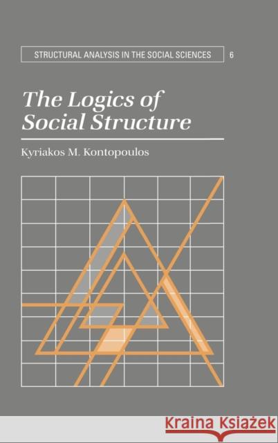 The Logics of Social Structure Kyriakos M. Kontopoulos 9780521417792 Cambridge University Press