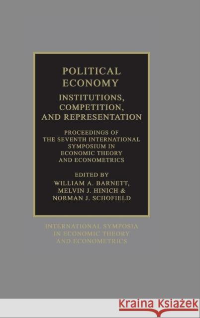 Political Economy: Institutions, Competition and Representation: Proceedings of the Seventh International Symposium in Economic Theory and Econometrics William A. Barnett (Washington University, St Louis), Norman Schofield (Washington University, St Louis), Melvin Hinich  9780521417815