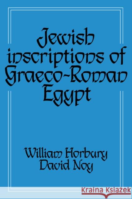 Jewish Inscriptions of Graeco-Roman Egypt William Horbury David Noy William Horbury 9780521418706 