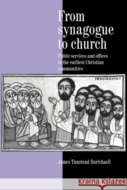 From Synagogue to Church: Public Services and Offices in the Earliest Christian Communities Burtchaell, James Tunstead 9780521418928 Cambridge University Press