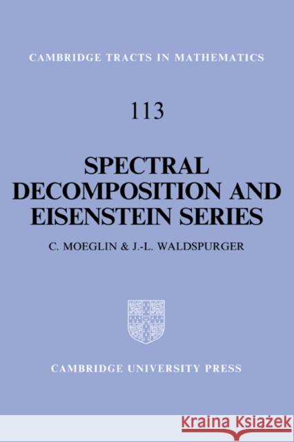 Spectral Decomposition and Eisenstein Series: A Paraphrase of the Scriptures Moeglin, C. 9780521418935 Cambridge University Press