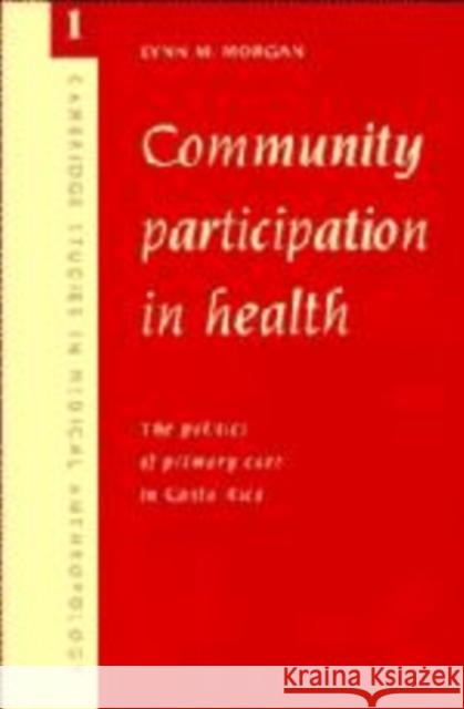 Community Participation in Health: The Politics of Primary Care in Costa Rica Morgan, Lynn M. 9780521418980