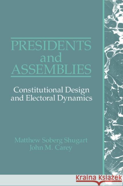 Presidents and Assemblies: Constitutional Design and Electoral Dynamics Shugart, Matthew Soberg 9780521419628 Cambridge University Press