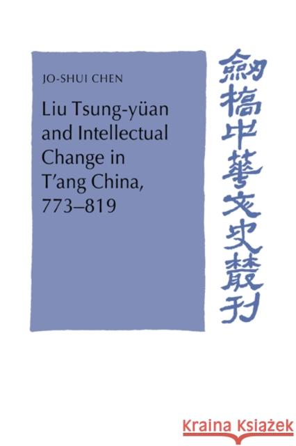 Liu Tsung-Yüan and Intellectual Change in t'Ang China, 773-819 Chen, Jo-Shui 9780521419642
